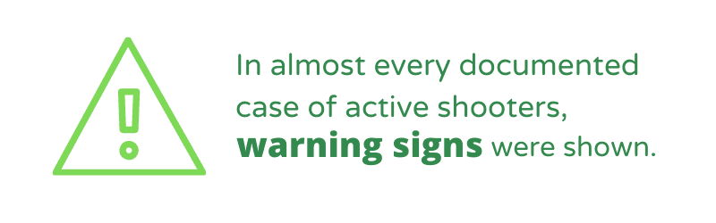 Gun violence fact. In almost every documented case of active shooters, warning signs were shown.